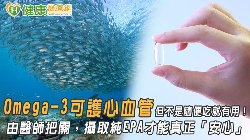 Omega-3可護心血管　但不是隨便吃就有用！由醫師把關，攝取純EPA才能真正「安心」
