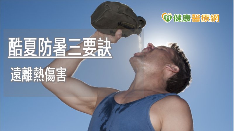 酷夏防暑三要訣則是多喝白開水、選對時地以及注意穿戴。