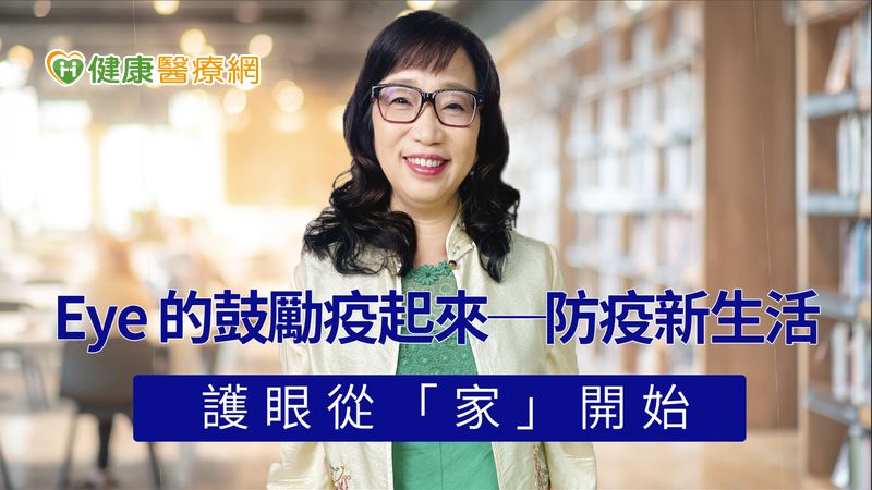 Eye 的鼓勵疫起來─防疫新生活　護眼從「家」開始