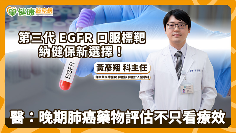 第三代EGFR口服標靶納健保新選擇！醫：晚期肺癌藥物評估不只看療效